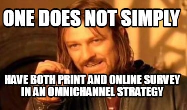 one-does-not-simply-have-both-print-and-online-survey-in-an-omnichannel-strategy