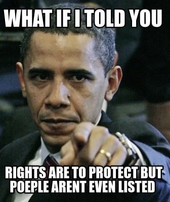 what-if-i-told-you-rights-are-to-protect-but-poeple-arent-even-listed