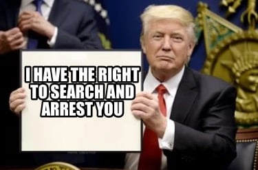 i-have-the-right-to-search-and-arrest-you