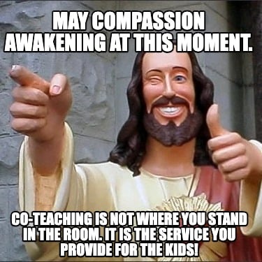 may-compassion-awakening-at-this-moment.-co-teaching-is-not-where-you-stand-in-t