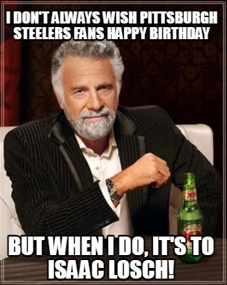 i-dont-always-wish-pittsburgh-steelers-fans-happy-birthday-but-when-i-do-its-to-64