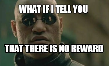 what-if-i-tell-you-that-there-is-no-reward