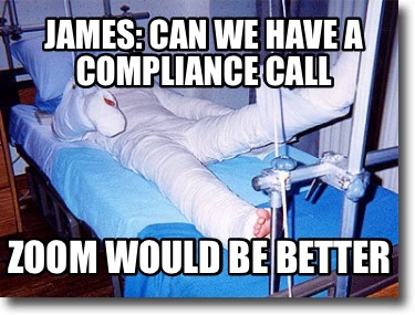 james-can-we-have-a-compliance-call-zoom-would-be-better