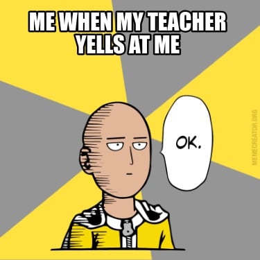 me-when-my-teacher-yells-at-me