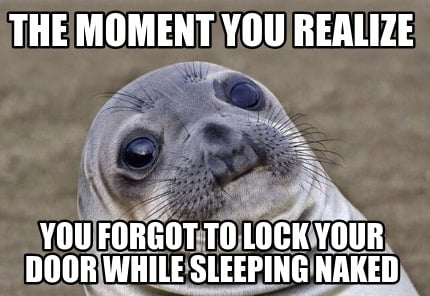 the-moment-you-realize-you-forgot-to-lock-your-door-while-sleeping-naked