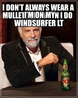 i-dont-always-wear-a-mullet-but-when-i-do-im-on-my-windsurfer-lt