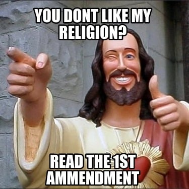 you-dont-like-my-religion-read-the-1st-ammendment