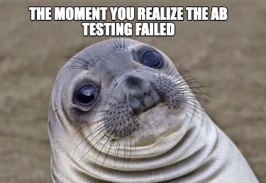 the-moment-you-realize-the-ab-testing-failed