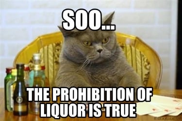 soo...-the-prohibition-of-liquor-is-true
