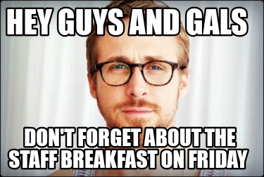 hey-guys-and-gals-dont-forget-about-the-staff-breakfast-on-friday