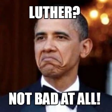 luther-not-bad-at-all