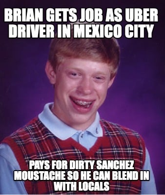 brian-gets-job-as-uber-driver-in-mexico-city-pays-for-dirty-sanchez-moustache-so