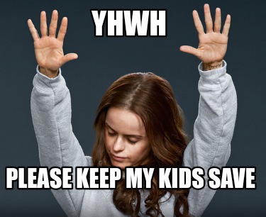 yhwh-please-keep-my-kids-save