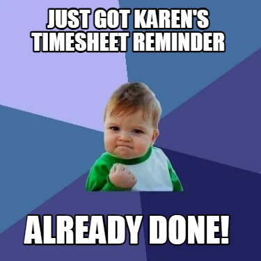 just-got-karens-timesheet-reminder-already-done