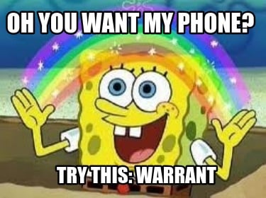 oh-you-want-my-phone-try-this-warrant