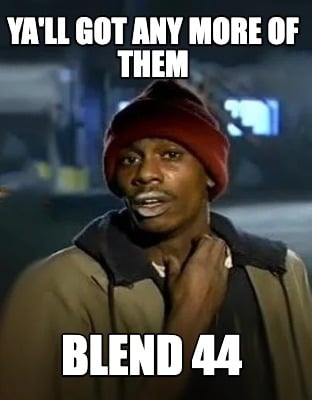 yall-got-any-more-of-them-blend-44