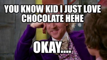 you-know-kid-i-just-love-chocolate-hehe-okay