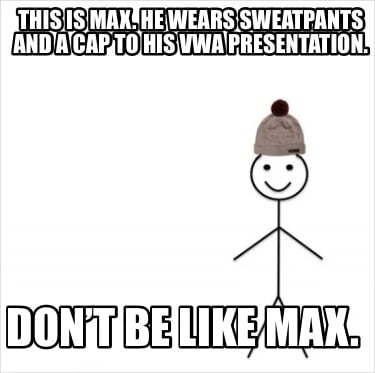 this-is-max.-he-wears-sweatpants-and-a-cap-to-his-vwa-presentation.-dont-be-like