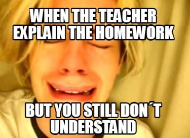 when-the-teacher-explain-the-homework-but-you-still-dont-understand