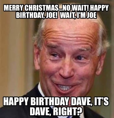 merry-christmasno-wait-happy-birthday-joe-wait-im-joe-happy-birthday-dave-its-da