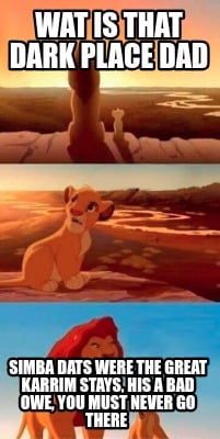 wat-is-that-dark-place-dad-simba-dats-were-the-great-karrim-stays-his-a-bad-owe-