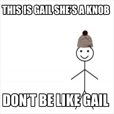 this-is-gail-shes-a-knob-dont-be-like-gail