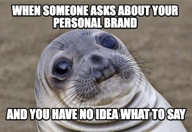 when-someone-asks-about-your-personal-brand-and-you-have-no-idea-what-to-say