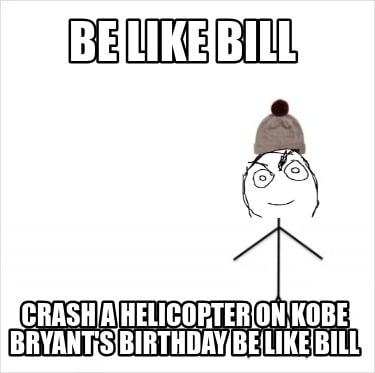 be-like-bill-crash-a-helicopter-on-kobe-bryants-birthday-be-like-bill8