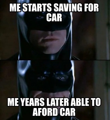 me-starts-saving-for-car-me-years-later-able-to-aford-car