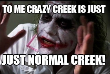 to-me-crazy-creek-is-just-just-normal-creek