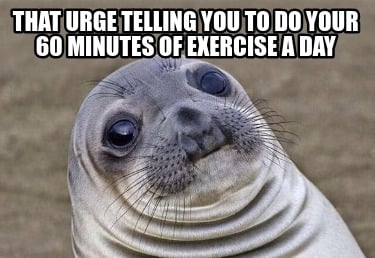 that-urge-telling-you-to-do-your-60-minutes-of-exercise-a-day