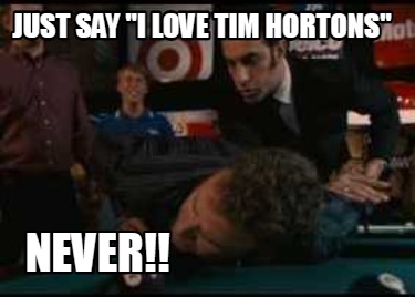 just-say-i-love-tim-hortons-never