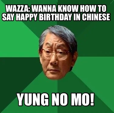 wazza-wanna-know-how-to-say-happy-birthday-in-chinese-yung-no-mo