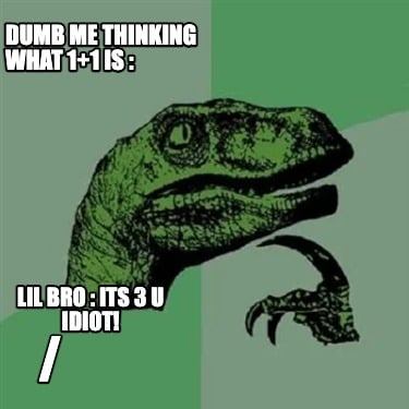 dumb-me-thinking-what-11-is-lil-bro-its-3-u-idiot-