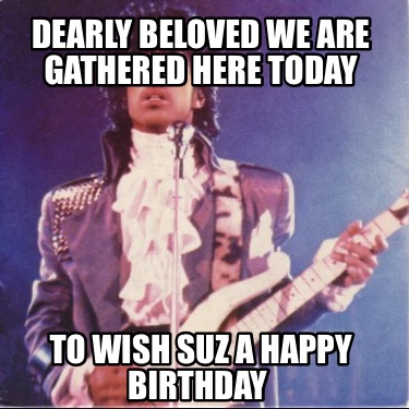 dearly-beloved-we-are-gathered-here-today-to-wish-suz-a-happy-birthday