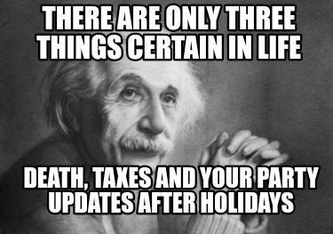 there-are-only-three-things-certain-in-life-death-taxes-and-your-party-updates-a