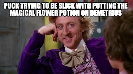 puck-trying-to-be-slick-with-putting-the-magical-flower-potion-on-demetrius