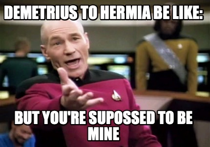 demetrius-to-hermia-be-like-but-youre-supossed-to-be-mine