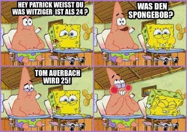 hey-patrick-weisst-du-was-witziger-ist-als-24-was-den-spongebob-tom-auerbach-wir