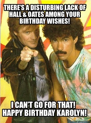 theres-a-disturbing-lack-of-hall-oates-among-your-birthday-wishes-i-cant-go-for-