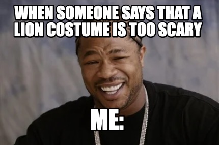 when-someone-says-that-a-lion-costume-is-too-scary-me