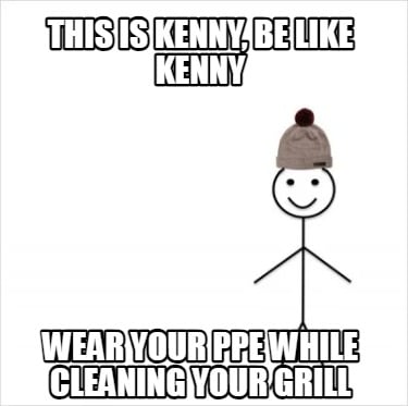 this-is-kenny-be-like-kenny-wear-your-ppe-while-cleaning-your-grill