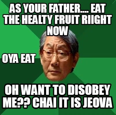 as-your-father....-eat-the-healty-fruit-riight-now-oh-want-to-disobey-me-chai-it