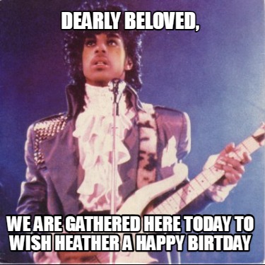 dearly-beloved-we-are-gathered-here-today-to-wish-heather-a-happy-birtday