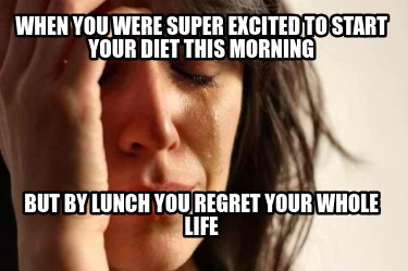 when-you-were-super-excited-to-start-your-diet-this-morning-but-by-lunch-you-reg