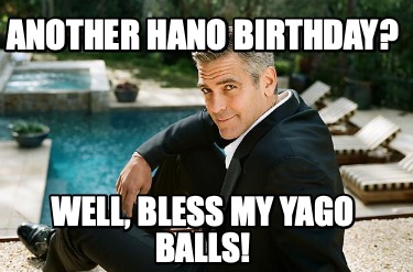 another-hano-birthday-well-bless-my-yago-balls