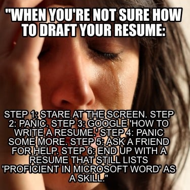 when-youre-not-sure-how-to-draft-your-resume-step-1-stare-at-the-screen.-step-2-