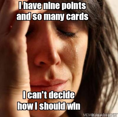 i-have-nine-points-i-cant-decide-how-i-should-win-and-so-many-cards
