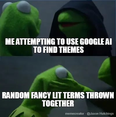 ME ATTEMPTING TO USE GOOGLE AI TO FIND THEMES - RANDOM FANCY LIT