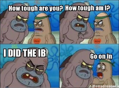 how-tough-are-you-how-tough-am-i-i-did-the-ib-go-on-in